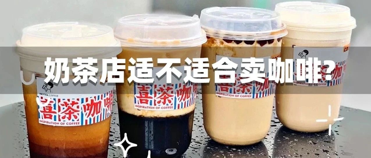 喜茶、益禾堂都在卖咖啡！奶茶店卖咖啡可行吗？