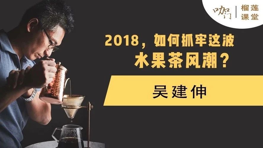 水果茶爆红来袭！产品老炮儿教你如何抓牢这波风潮 | 榴莲课堂